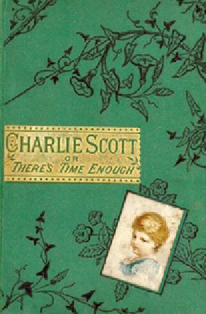 [Gutenberg 25415] • Charlie Scott / or, There's Time Enough